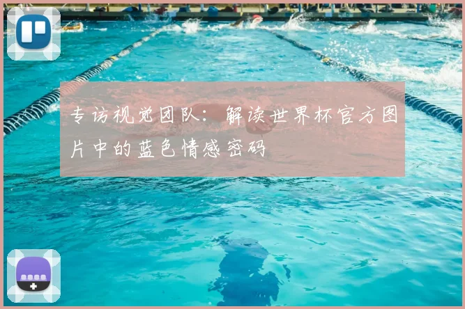 专访视觉团队:解读世界杯官方图片中的蓝色情感密码