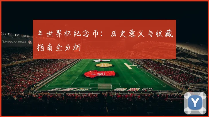 年世界杯纪念币:历史意义与收藏指南全分析